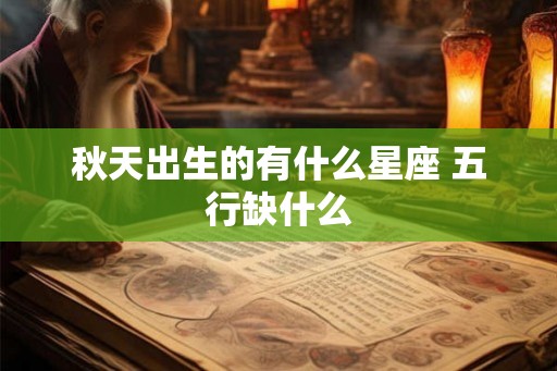 秋天出生的有什么星座 五行缺什么
