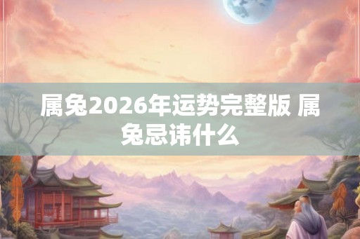 属兔2026年运势完整版 属兔忌讳什么