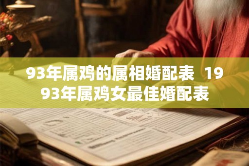 93年属鸡的属相婚配表  1993年属鸡女最佳婚配表