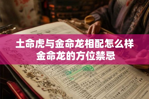 土命虎与金命龙相配怎么样 金命龙的方位禁忌