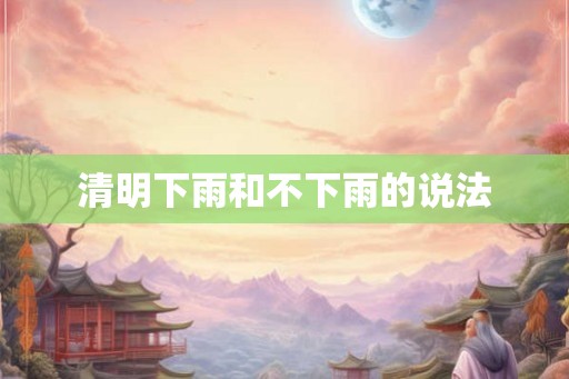 清明下雨和不下雨的说法