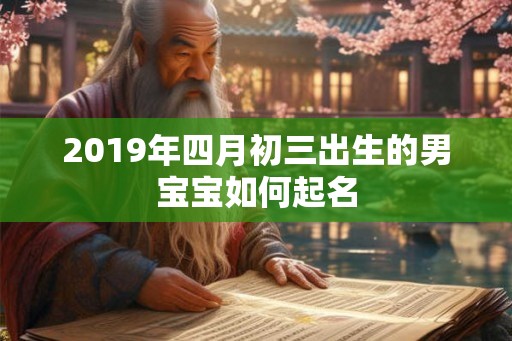 2019年四月初三出生的男宝宝如何起名