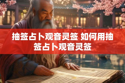 抽签占卜观音灵签 如何用抽签占卜观音灵签