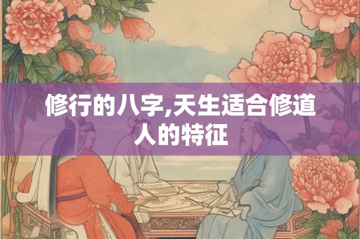 修行的八字,天生适合修道人的特征