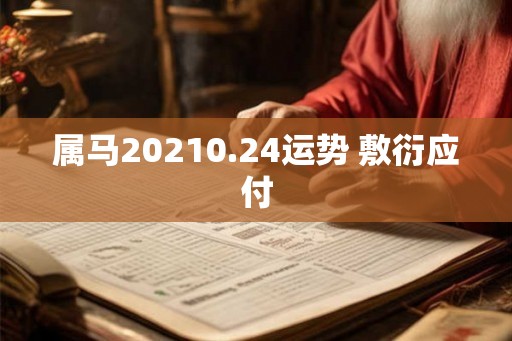 属马20210.24运势 敷衍应付