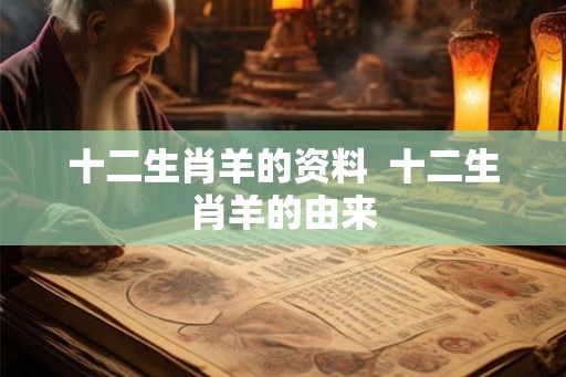 十二生肖羊的资料  十二生肖羊的由来