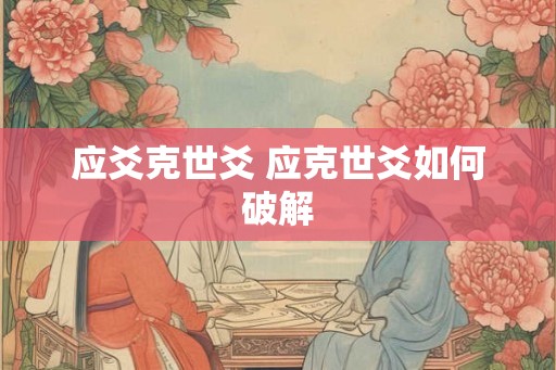 应爻克世爻 应克世爻如何破解