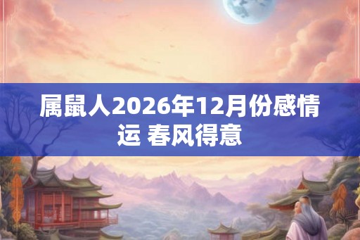 属鼠人2026年12月份感情运 春风得意