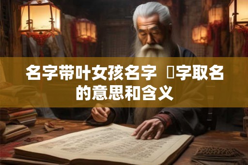 名字带叶女孩名字  珺字取名的意思和含义