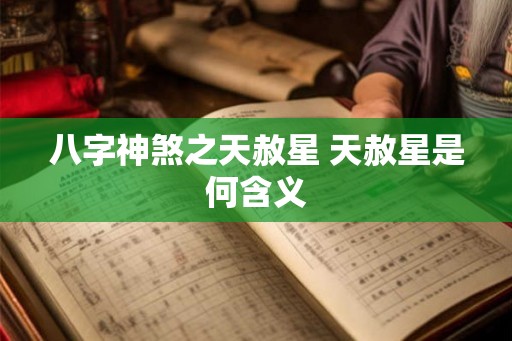 八字神煞之天赦星 天赦星是何含义