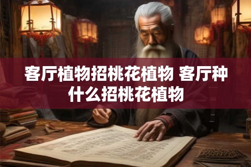 客厅植物招桃花植物 客厅种什么招桃花植物