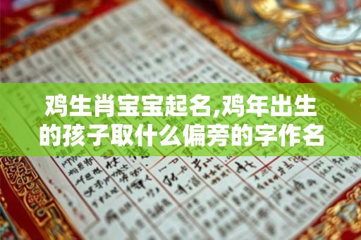 鸡生肖宝宝起名,鸡年出生的孩子取什么偏旁的字作名字好