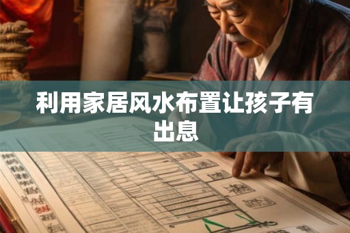 利用家居风水布置让孩子有出息