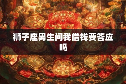 狮子座男生问我借钱要答应吗