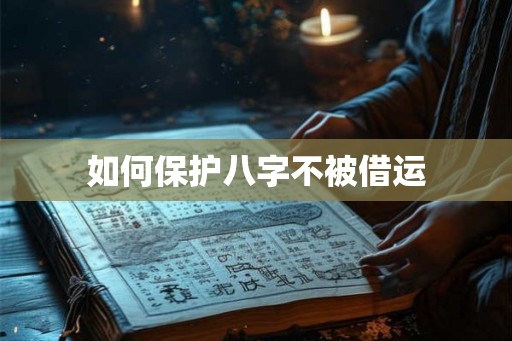 如何保护八字不被借运