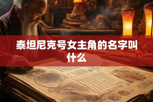 泰坦尼克号女主角的名字叫什么