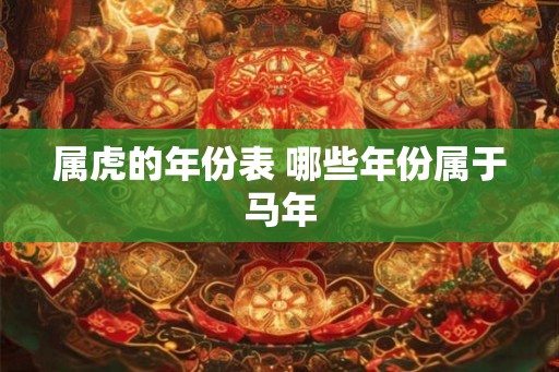 属虎的年份表 哪些年份属于马年