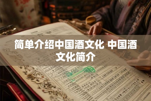 简单介绍中国酒文化 中国酒文化简介