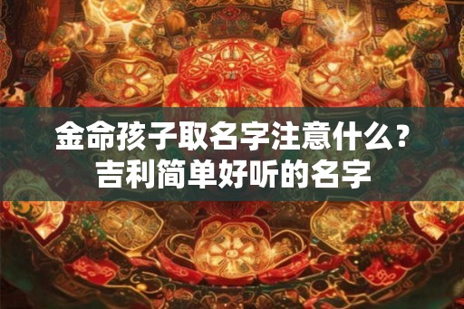 金命孩子取名字注意什么？吉利简单好听的名字