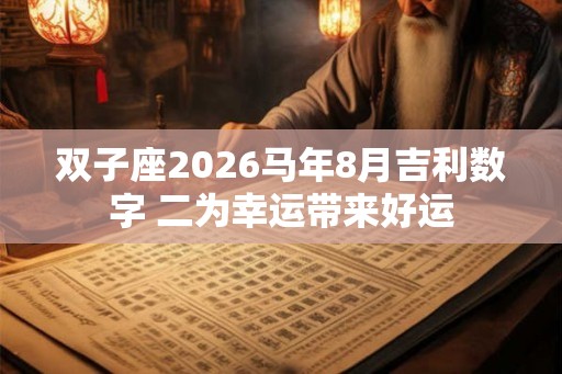 双子座2026马年8月吉利数字 二为幸运带来好运