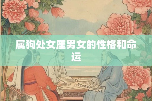 属狗处女座男女的性格和命运 属狗处女座男女的性格和命运