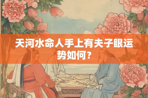 天河水命人手上有夫子眼运势如何？