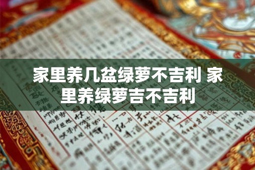 家里养几盆绿萝不吉利 家里养绿萝吉不吉利