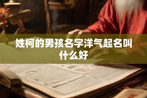姓柯的男孩名字洋气起名叫什么好