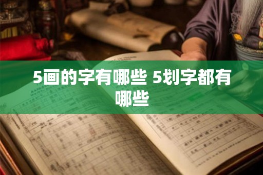 5画的字有哪些 5划字都有哪些