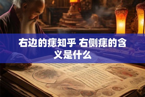 右边的痣知乎 右侧痣的含义是什么 右边的痣知乎 右侧痣的含义是什么