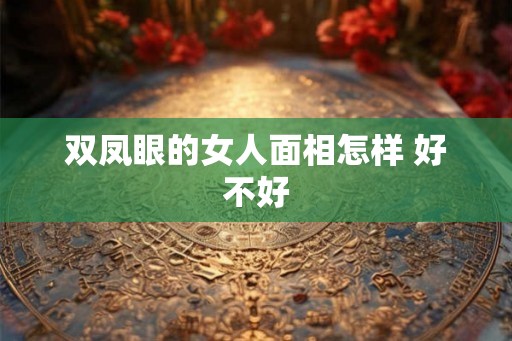 双凤眼的女人面相怎样 好不好