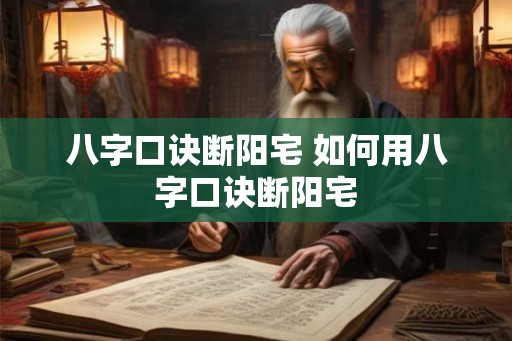 八字口诀断阳宅 如何用八字口诀断阳宅