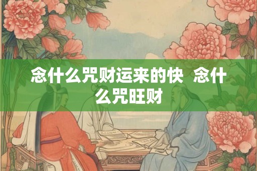 念什么咒财运来的快  念什么咒旺财