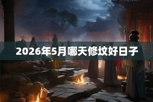 2026年5月哪天修坟好日子