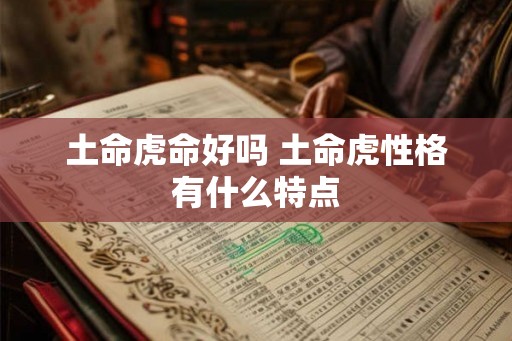 土命虎命好吗 土命虎性格有什么特点