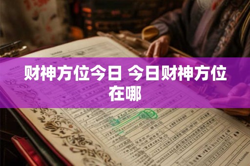 财神方位今日 今日财神方位在哪