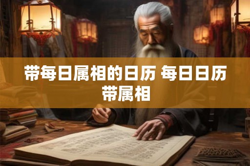 带每日属相的日历 每日日历带属相