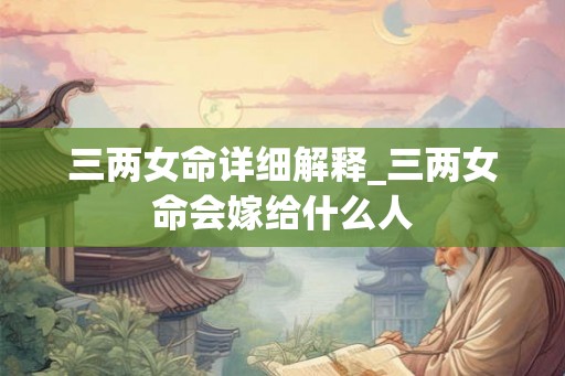 三两女命详细解释_三两女命会嫁给什么人
