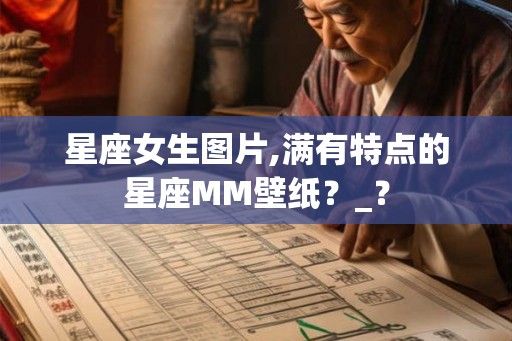 星座女生图片,满有特点的星座MM壁纸?_? 星座女生图片,满有特点的星座MM壁纸?_?