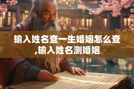 输入姓名查一生婚姻怎么查,输入姓名测婚姻