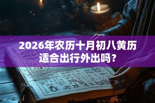 2026年农历十月初八黄历适合出行外出吗？