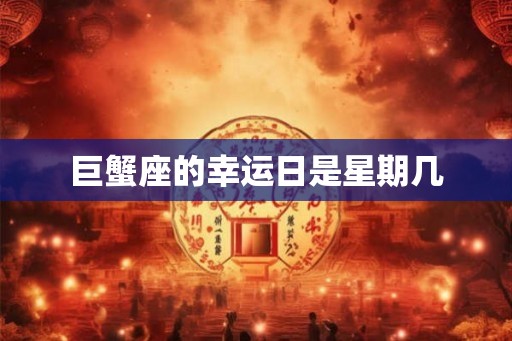 巨蟹座的幸运日是星期几
