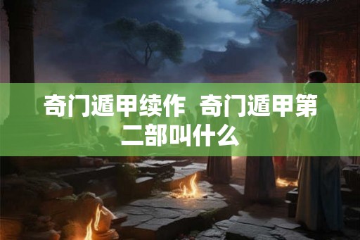 奇门遁甲续作  奇门遁甲第二部叫什么