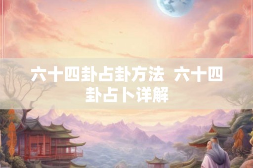 六十四卦占卦方法  六十四卦占卜详解