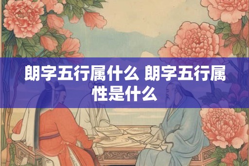 朗字五行属什么 朗字五行属性是什么