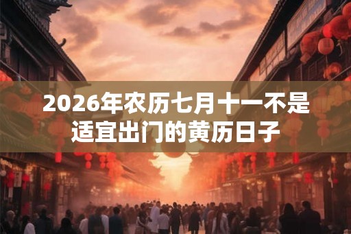 2026年农历七月十一不是适宜出门的黄历日子