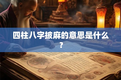 四柱八字披麻的意思是什么？