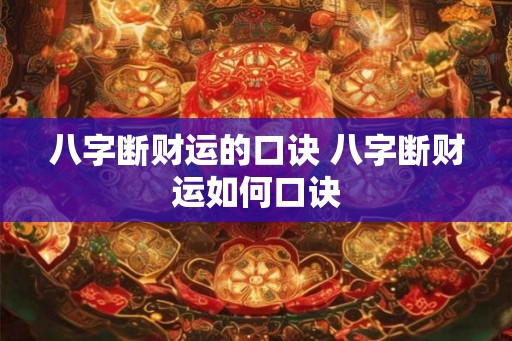 八字断财运的口诀 八字断财运如何口诀 八字断财运的口诀 八字断财运如何口诀