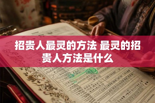 招贵人最灵的方法 最灵的招贵人方法是什么
