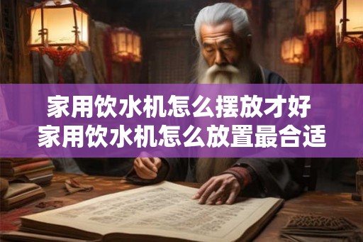 家用饮水机怎么摆放才好 家用饮水机怎么放置最合适